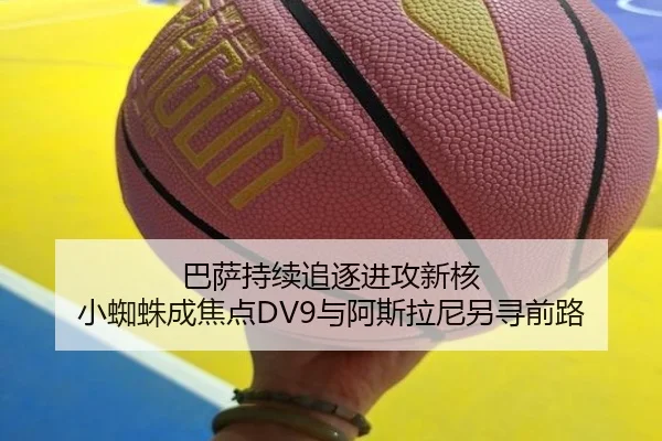 巴萨持续追逐进攻新核 小蜘蛛成焦点DV9与阿斯拉尼另寻前路